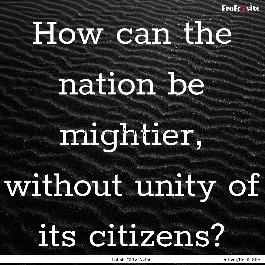 How can the nation be mightier, without unity.... : Quote by Lailah Gifty Akita