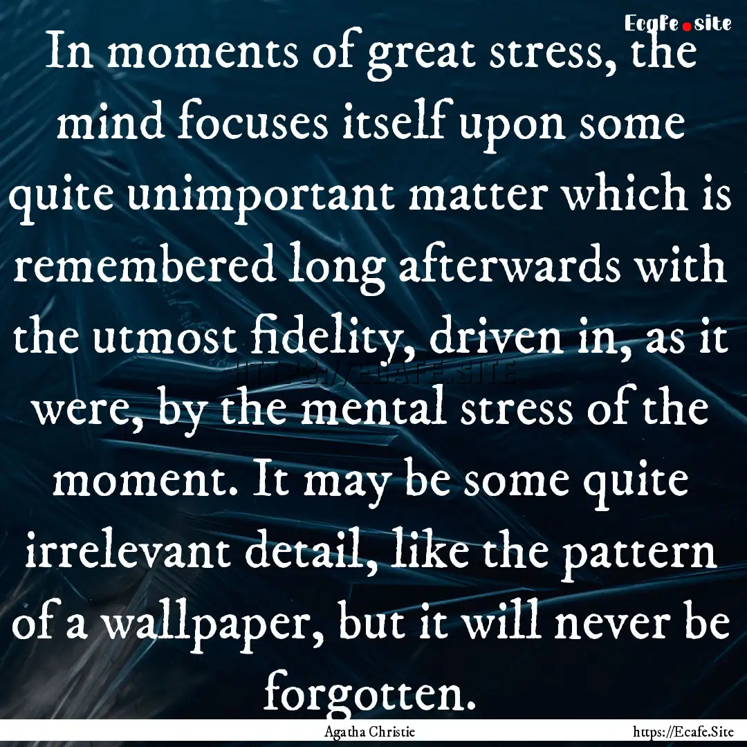 In moments of great stress, the mind focuses.... : Quote by Agatha Christie