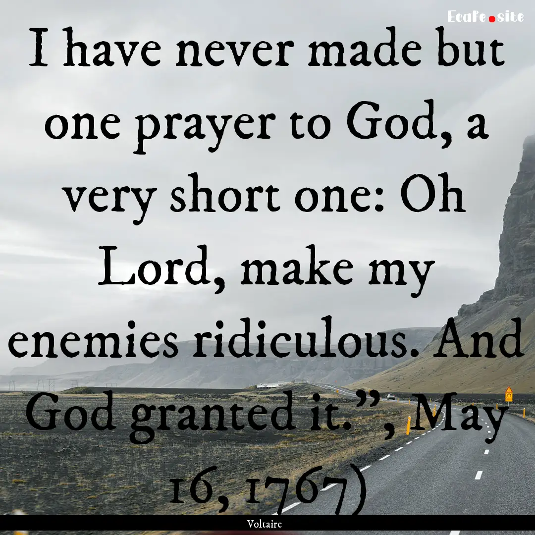 I have never made but one prayer to God,.... : Quote by Voltaire