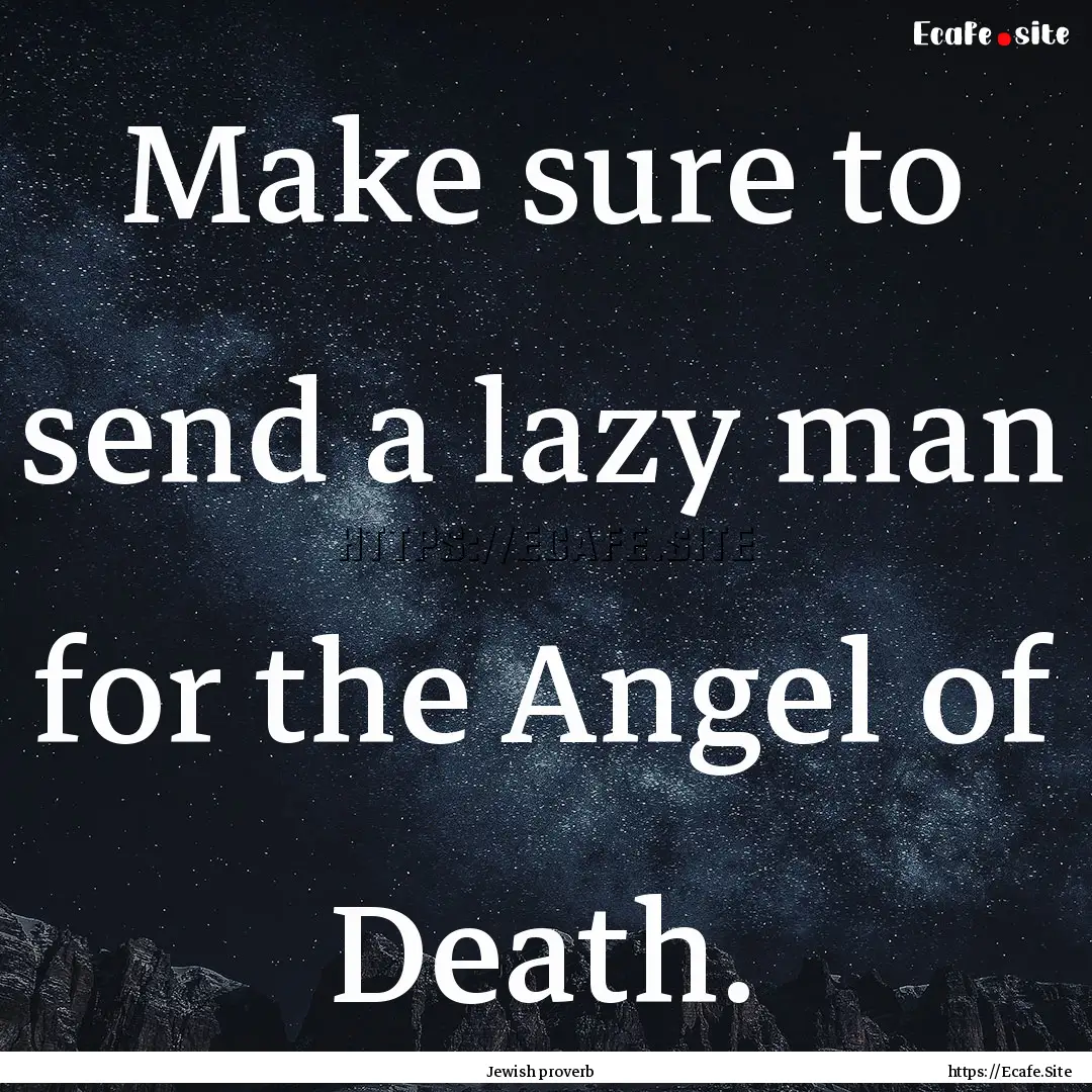 Make sure to send a lazy man for the Angel.... : Quote by Jewish proverb