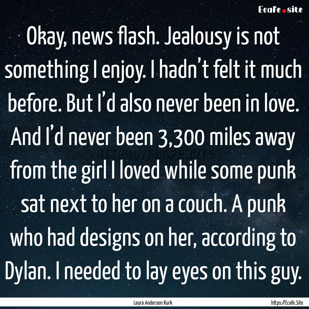 Okay, news flash. Jealousy is not something.... : Quote by Laura Anderson Kurk