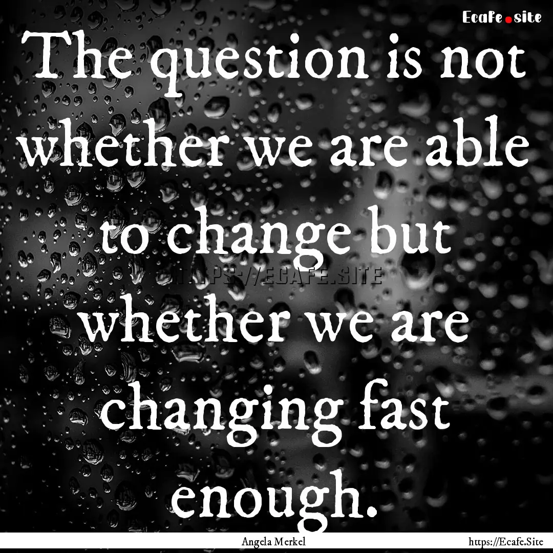 The question is not whether we are able to.... : Quote by Angela Merkel