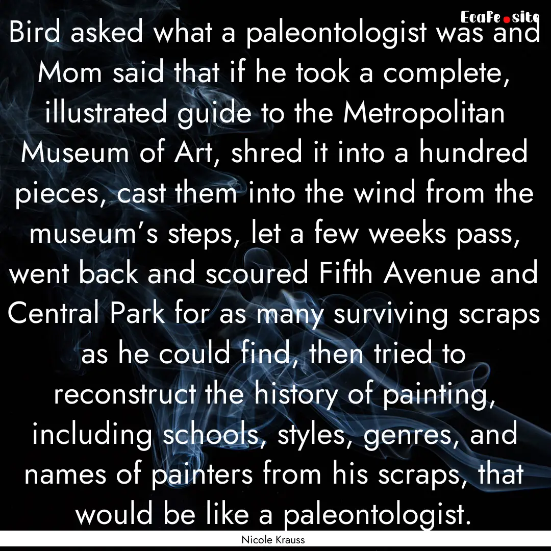 Bird asked what a paleontologist was and.... : Quote by Nicole Krauss