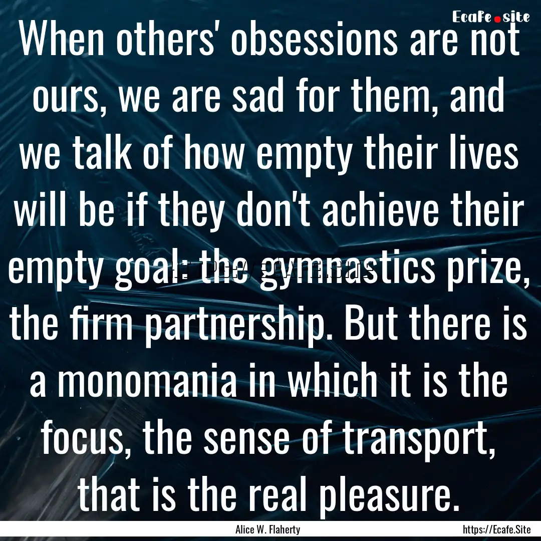 When others' obsessions are not ours, we.... : Quote by Alice W. Flaherty