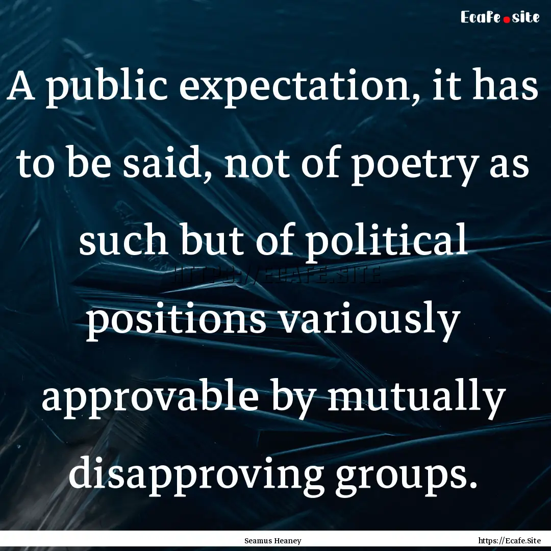 A public expectation, it has to be said,.... : Quote by Seamus Heaney