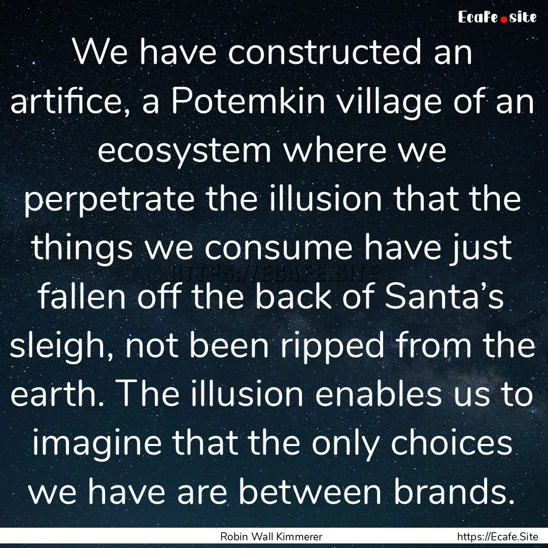 We have constructed an artifice, a Potemkin.... : Quote by Robin Wall Kimmerer