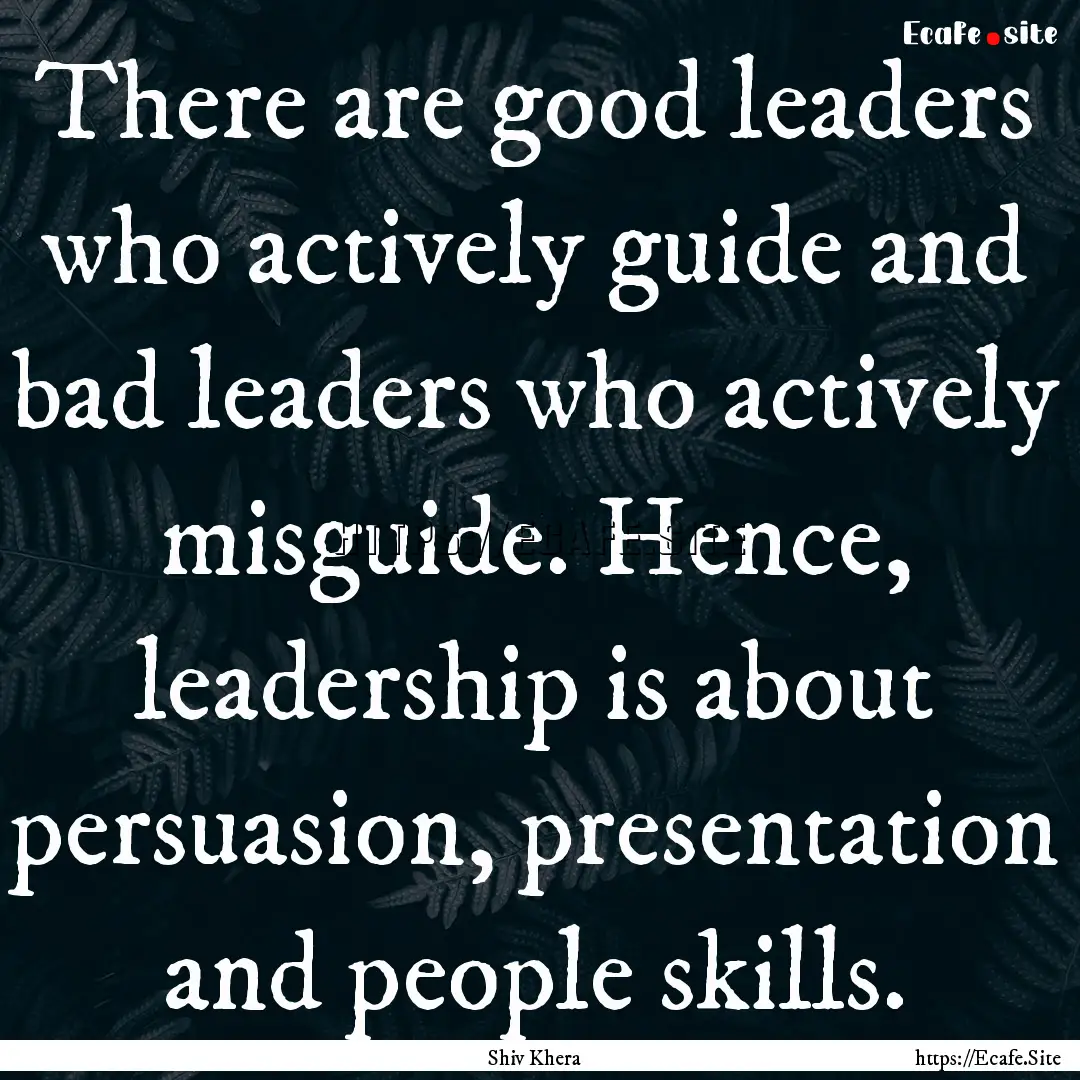 There are good leaders who actively guide.... : Quote by Shiv Khera