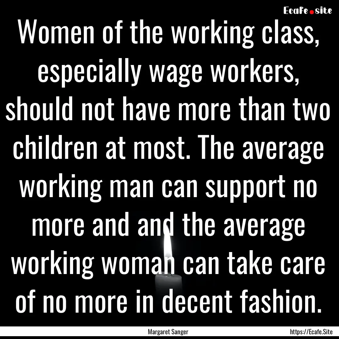 Women of the working class, especially wage.... : Quote by Margaret Sanger