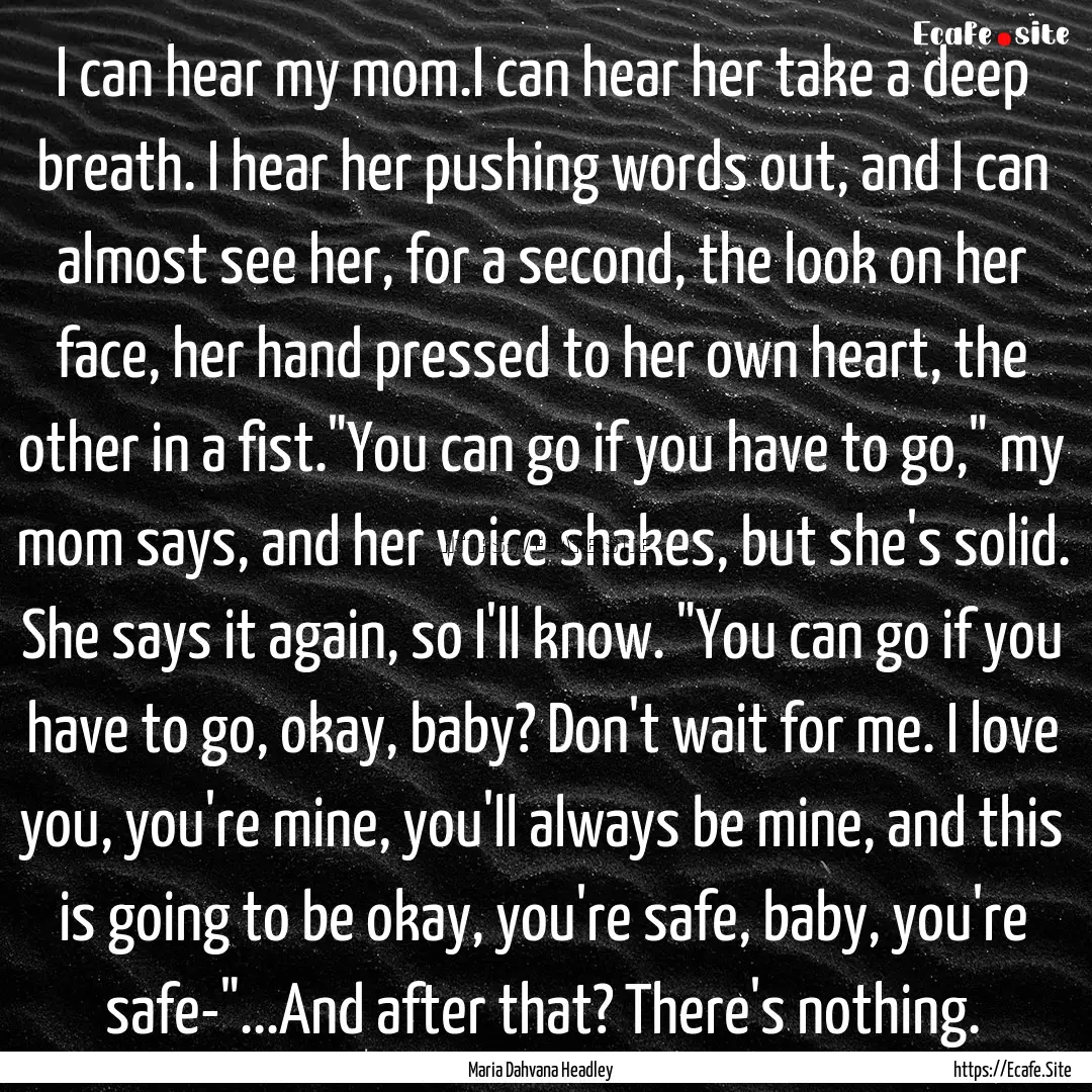 I can hear my mom.I can hear her take a deep.... : Quote by Maria Dahvana Headley