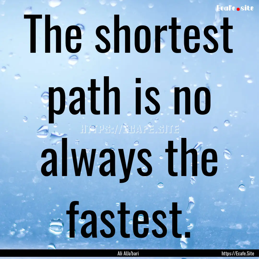 The shortest path is no always the fastest..... : Quote by Ali AlJa'bari