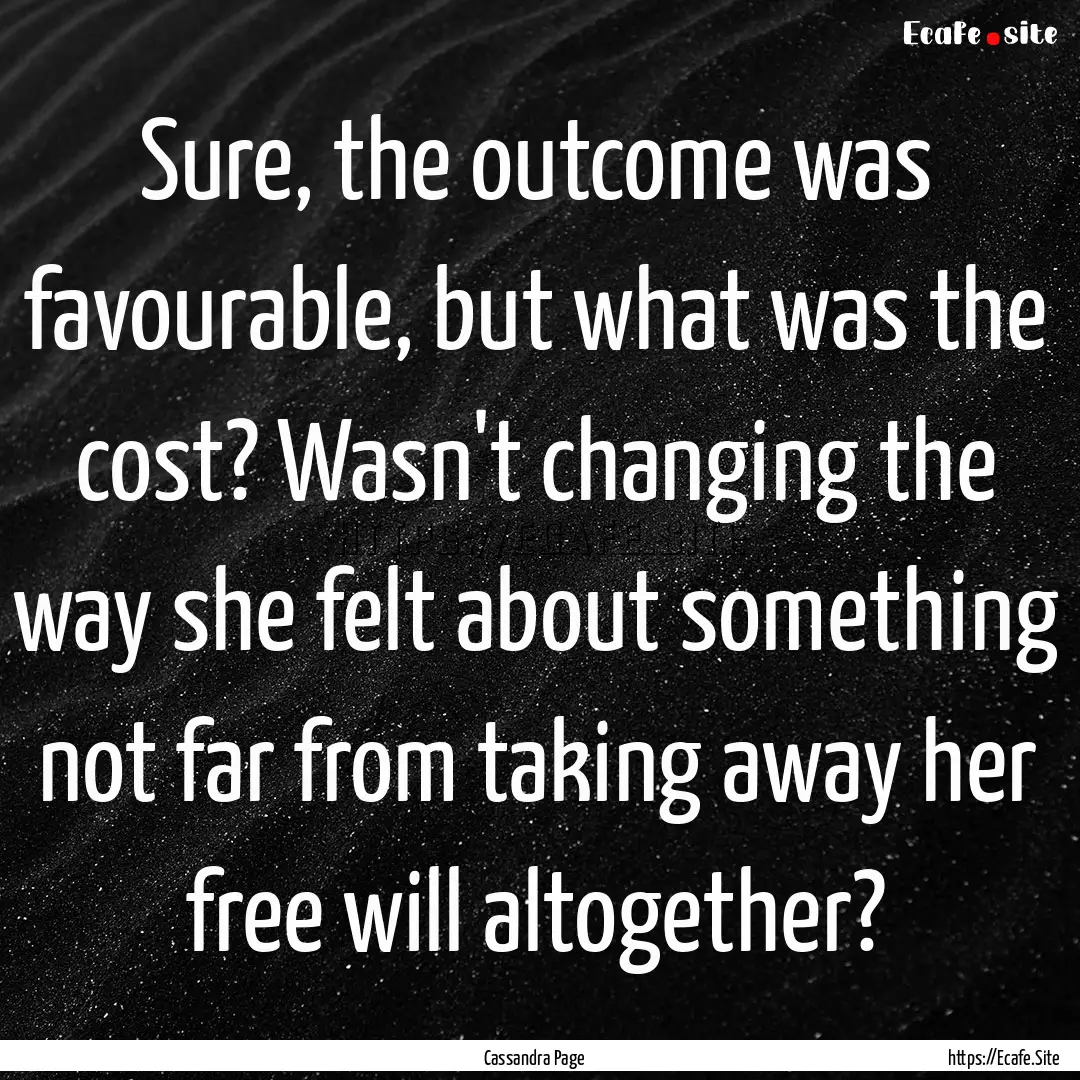 Sure, the outcome was favourable, but what.... : Quote by Cassandra Page