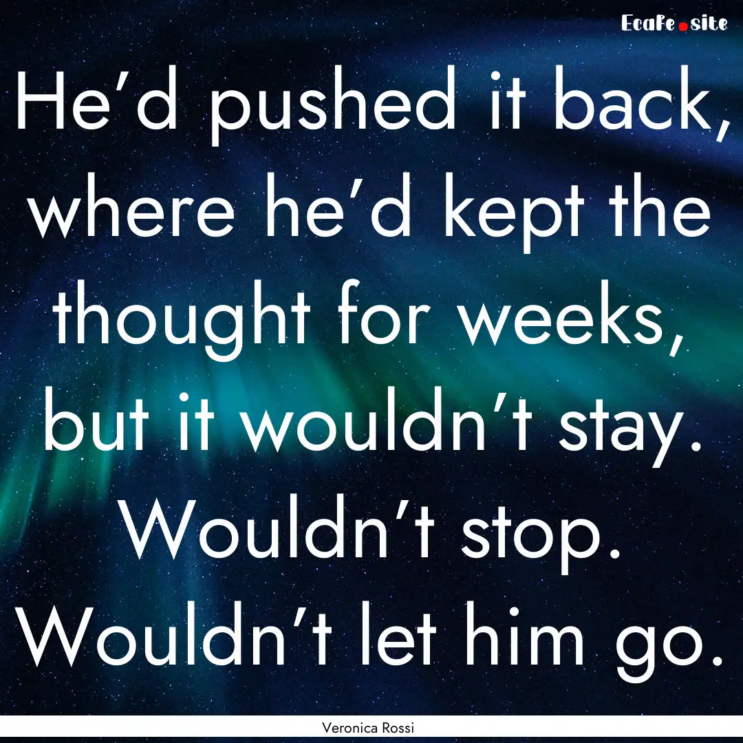 He’d pushed it back, where he’d kept.... : Quote by Veronica Rossi