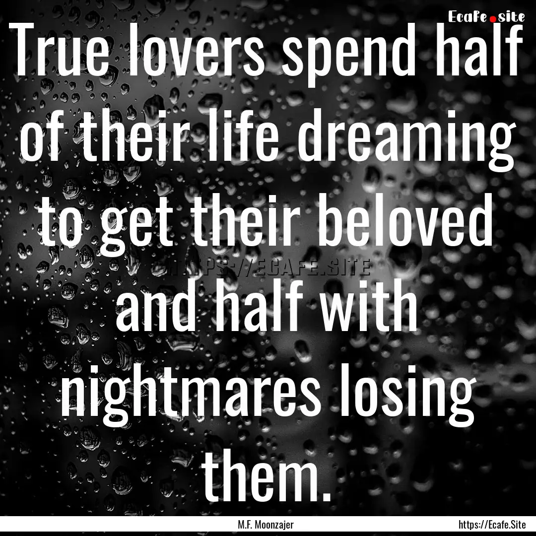 True lovers spend half of their life dreaming.... : Quote by M.F. Moonzajer