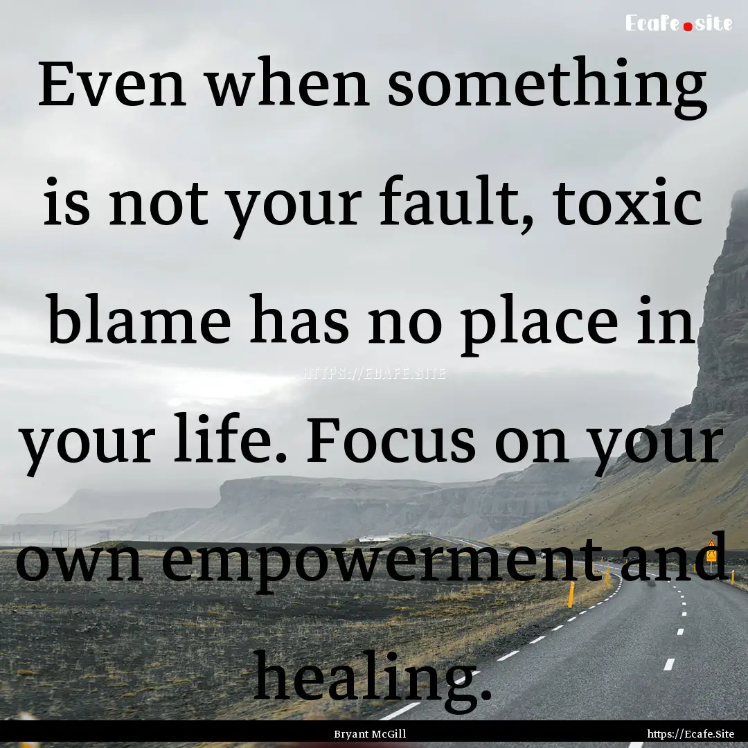 Even when something is not your fault, toxic.... : Quote by Bryant McGill