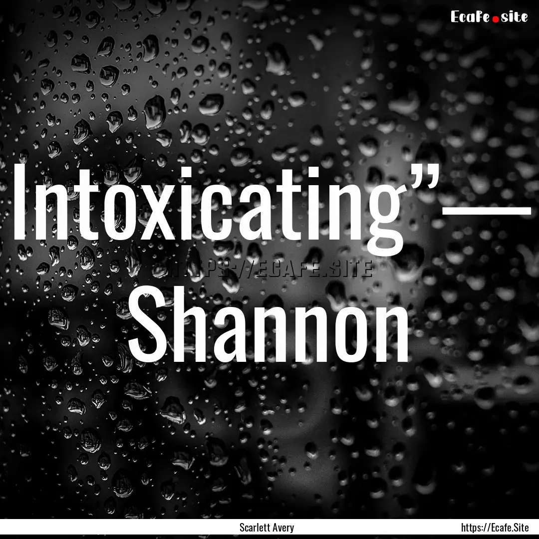 Intoxicating”— Shannon : Quote by Scarlett Avery