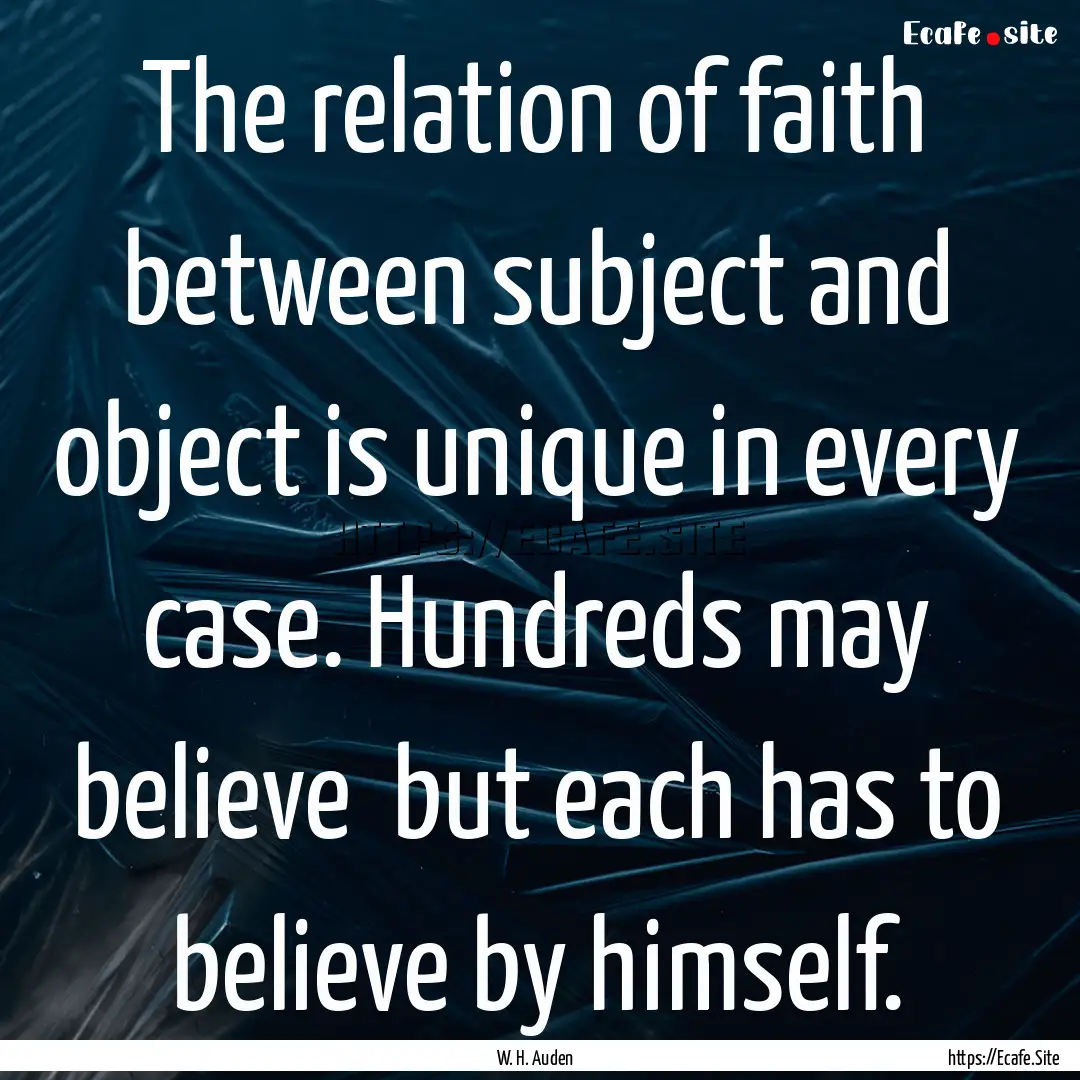 The relation of faith between subject and.... : Quote by W. H. Auden