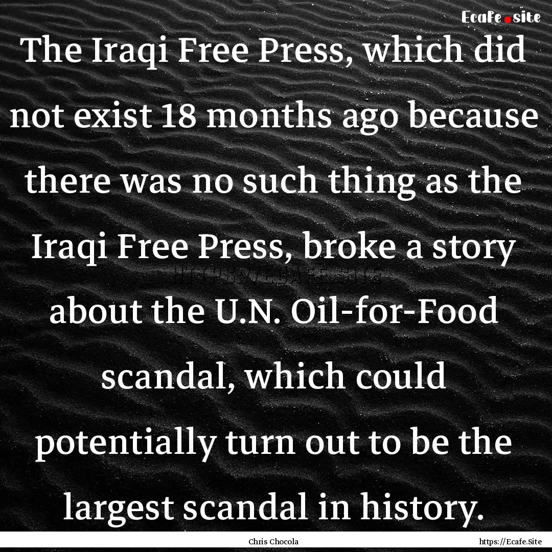 The Iraqi Free Press, which did not exist.... : Quote by Chris Chocola