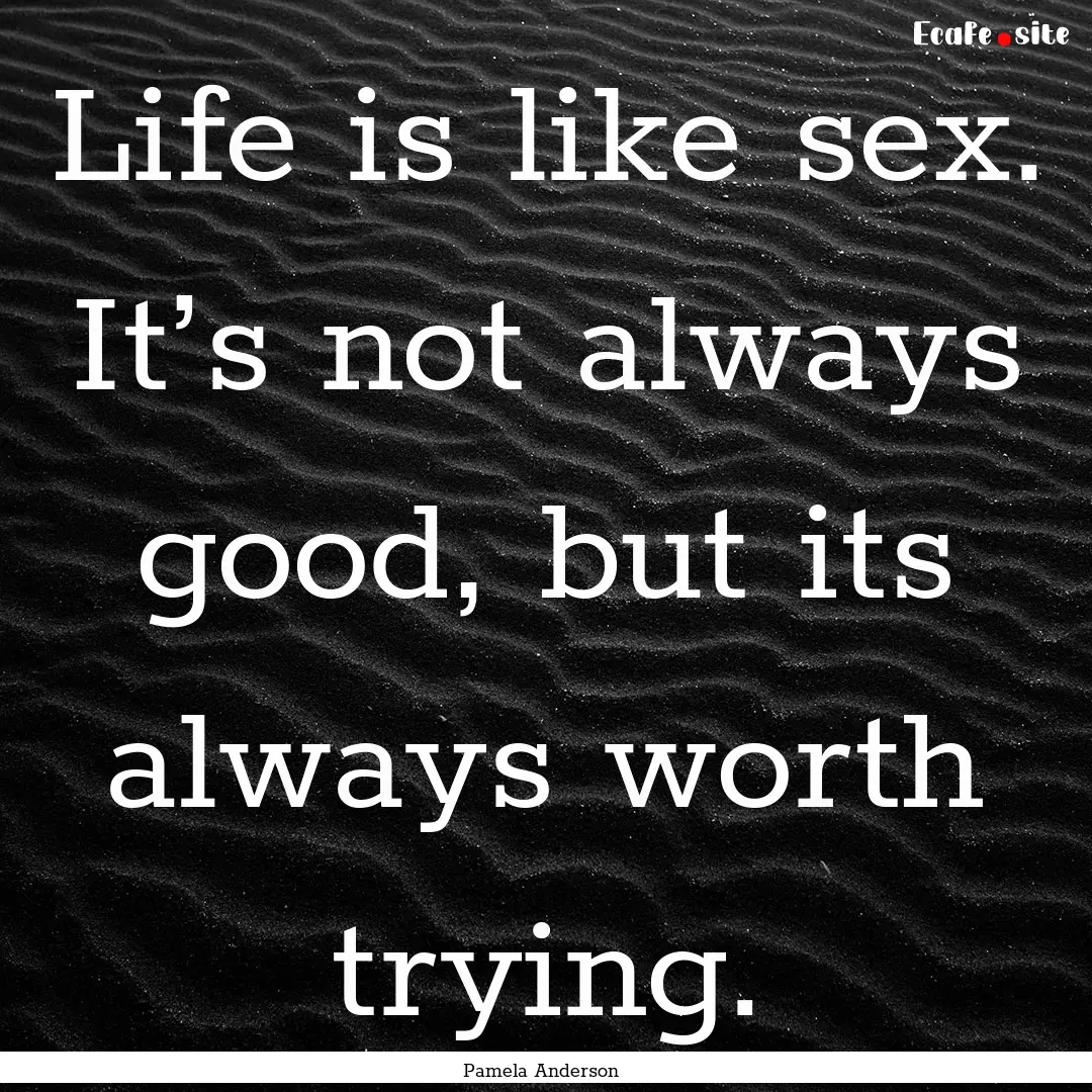 Life is like sex. It’s not always good,.... : Quote by Pamela Anderson