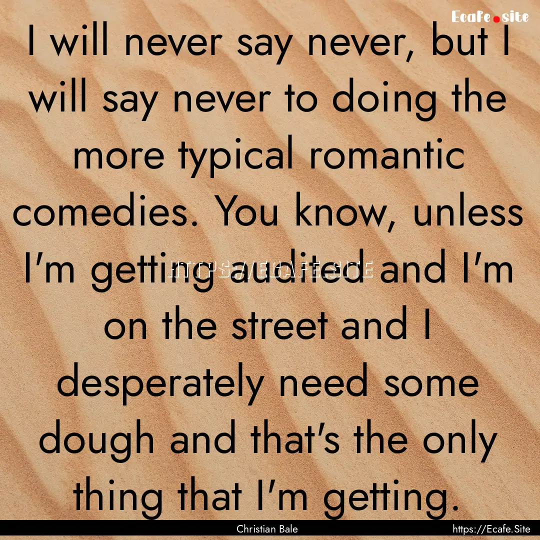 I will never say never, but I will say never.... : Quote by Christian Bale