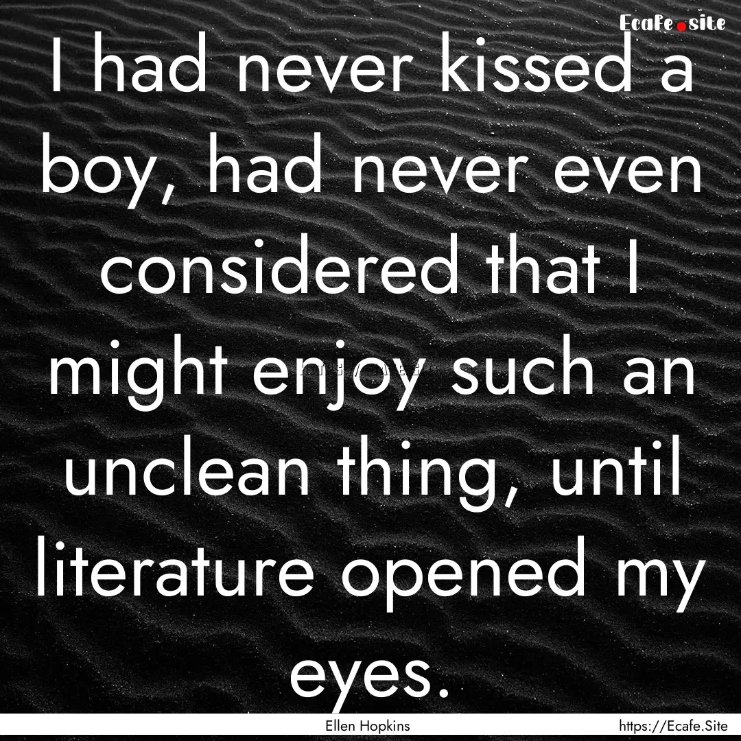 I had never kissed a boy, had never even.... : Quote by Ellen Hopkins