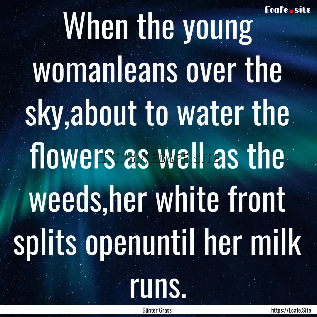 When the young womanleans over the sky,about.... : Quote by Günter Grass