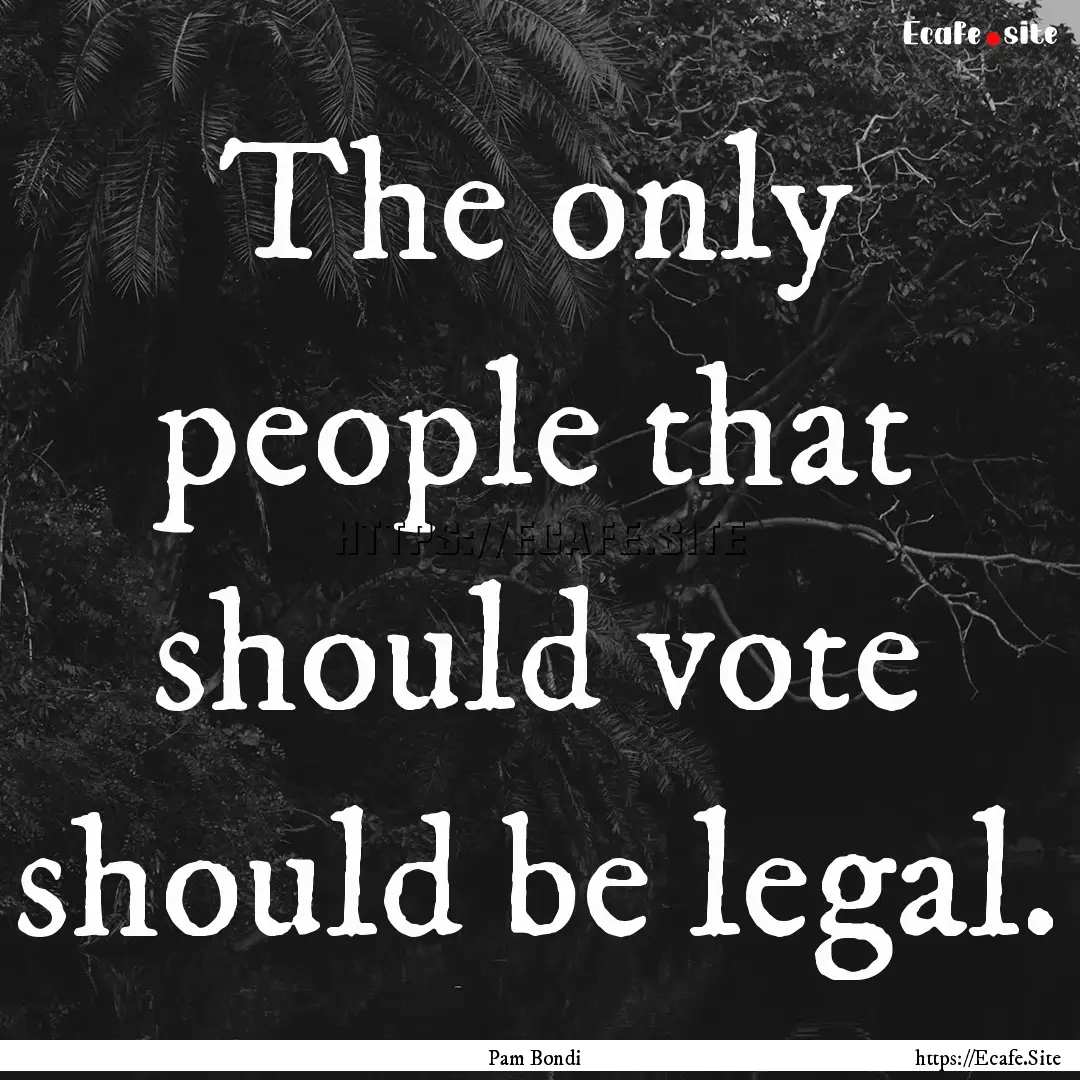 The only people that should vote should be.... : Quote by Pam Bondi