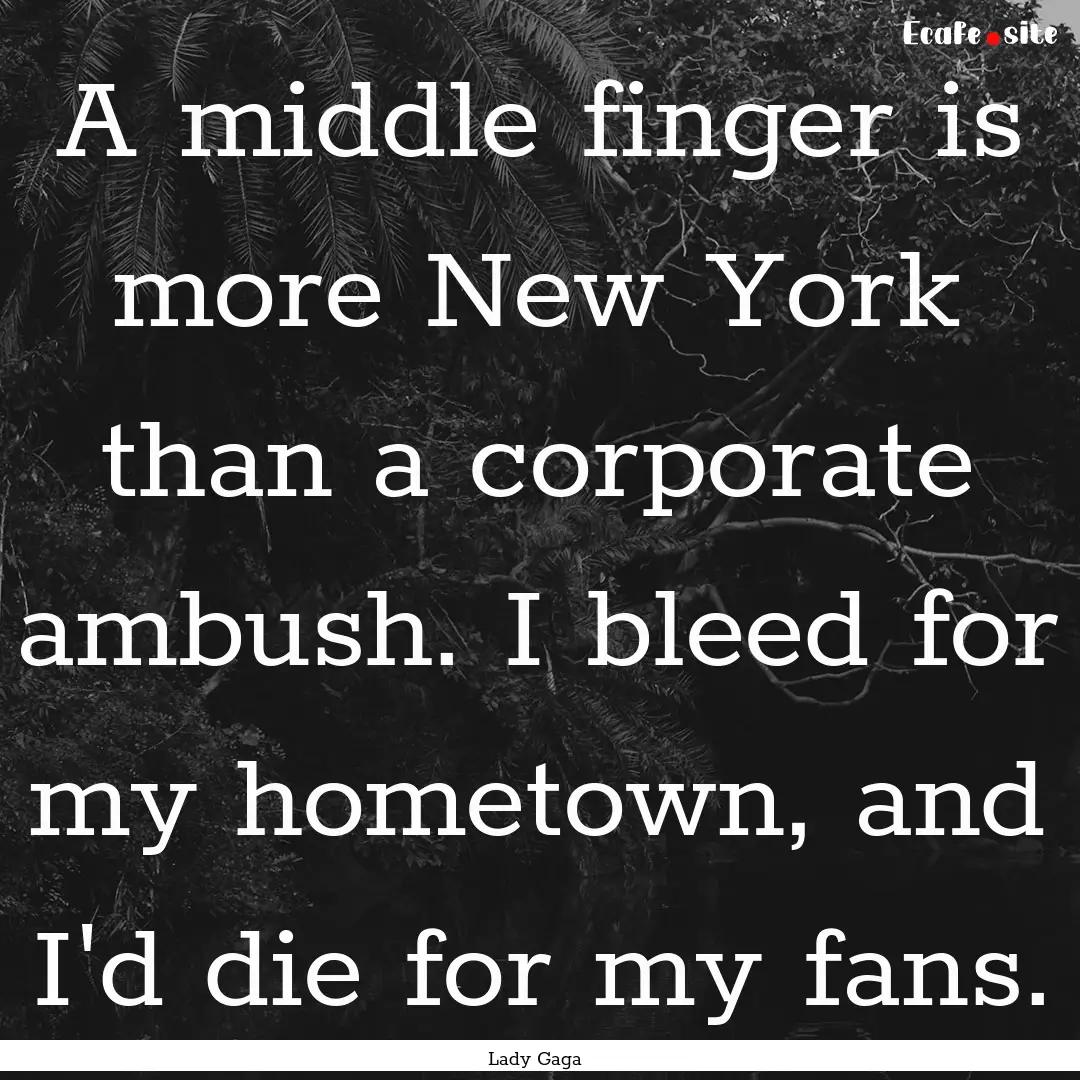 A middle finger is more New York than a corporate.... : Quote by Lady Gaga