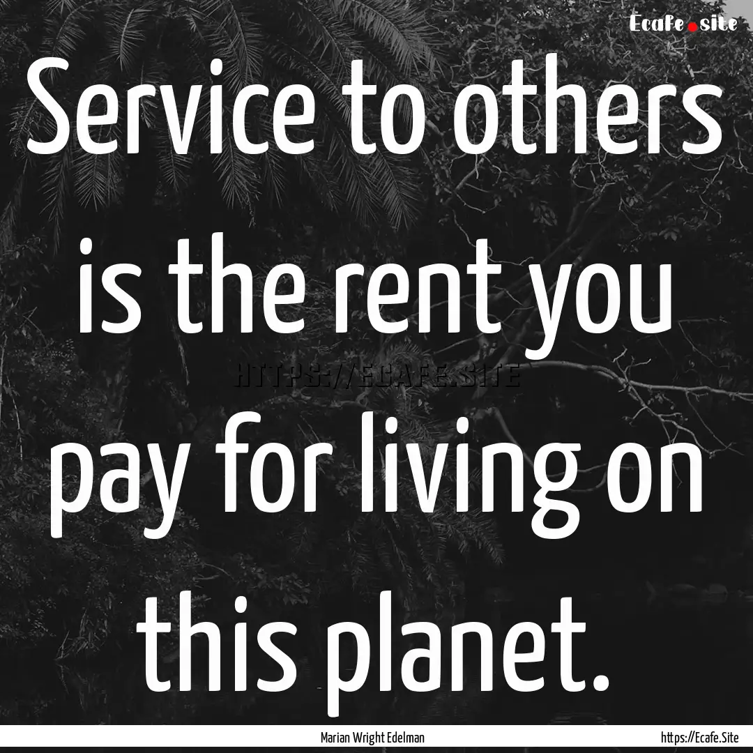 Service to others is the rent you pay for.... : Quote by Marian Wright Edelman