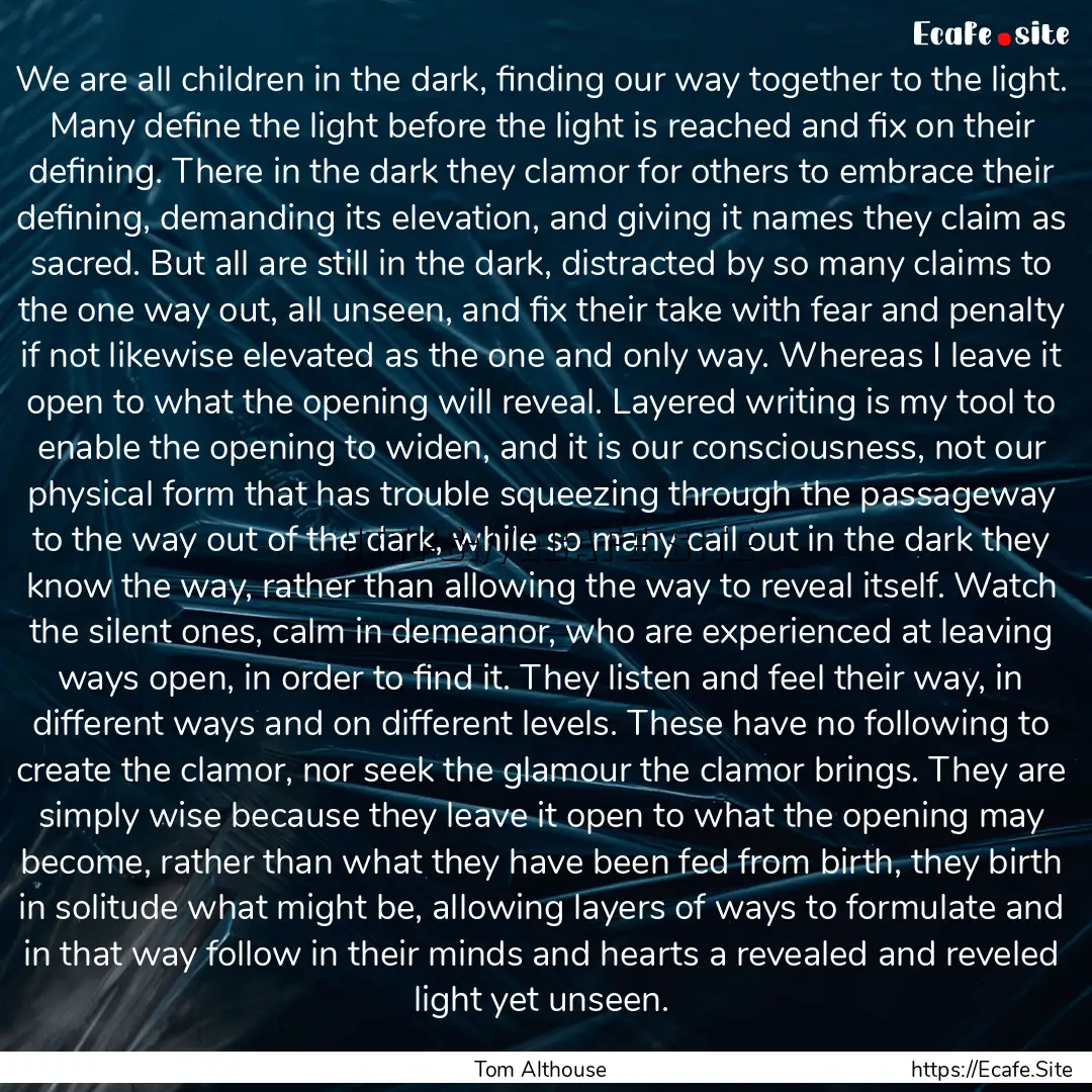 We are all children in the dark, finding.... : Quote by Tom Althouse