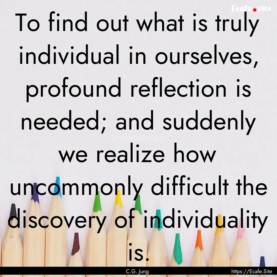 To find out what is truly individual in ourselves,.... : Quote by C.G. Jung