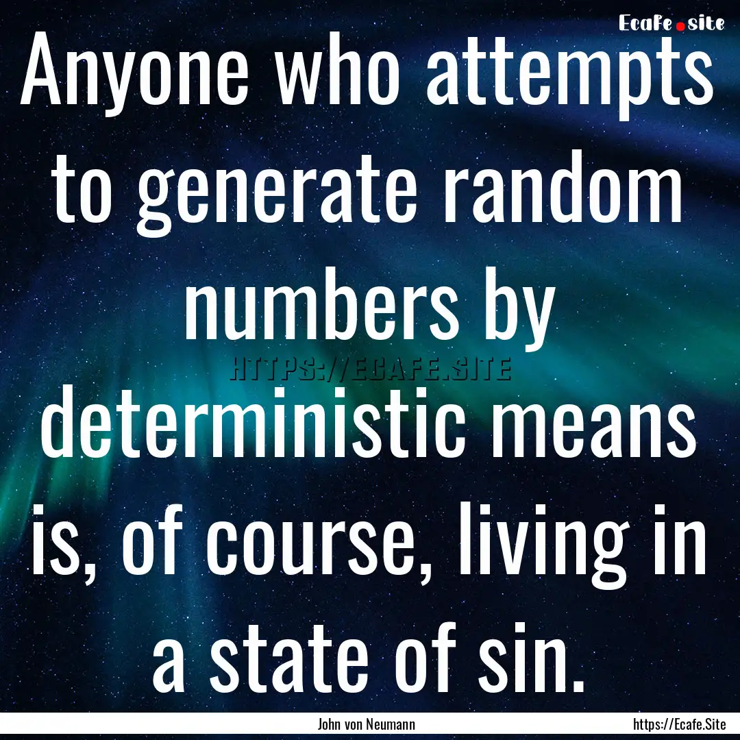 Anyone who attempts to generate random numbers.... : Quote by John von Neumann