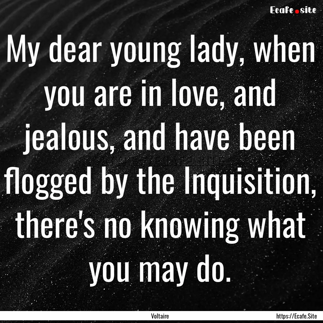 My dear young lady, when you are in love,.... : Quote by Voltaire