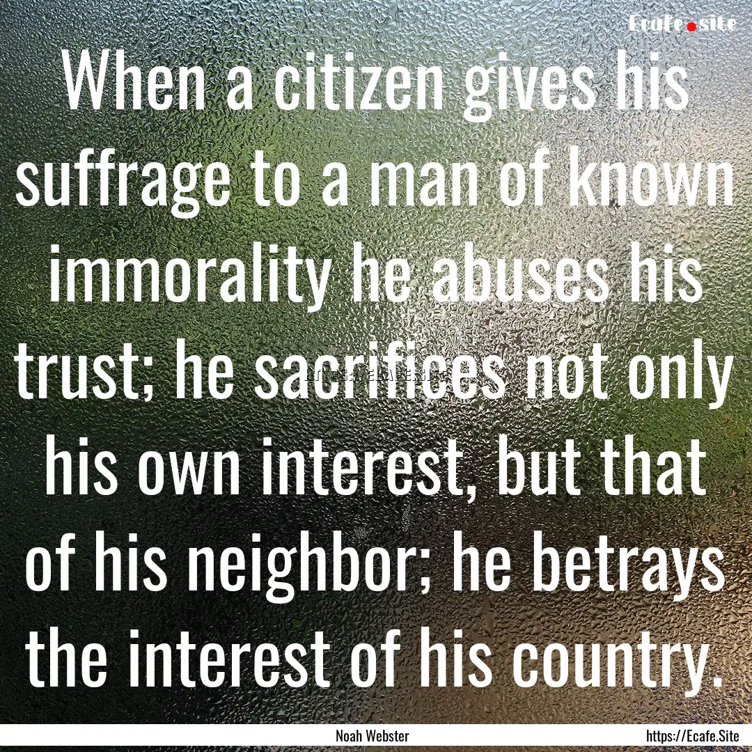 When a citizen gives his suffrage to a man.... : Quote by Noah Webster