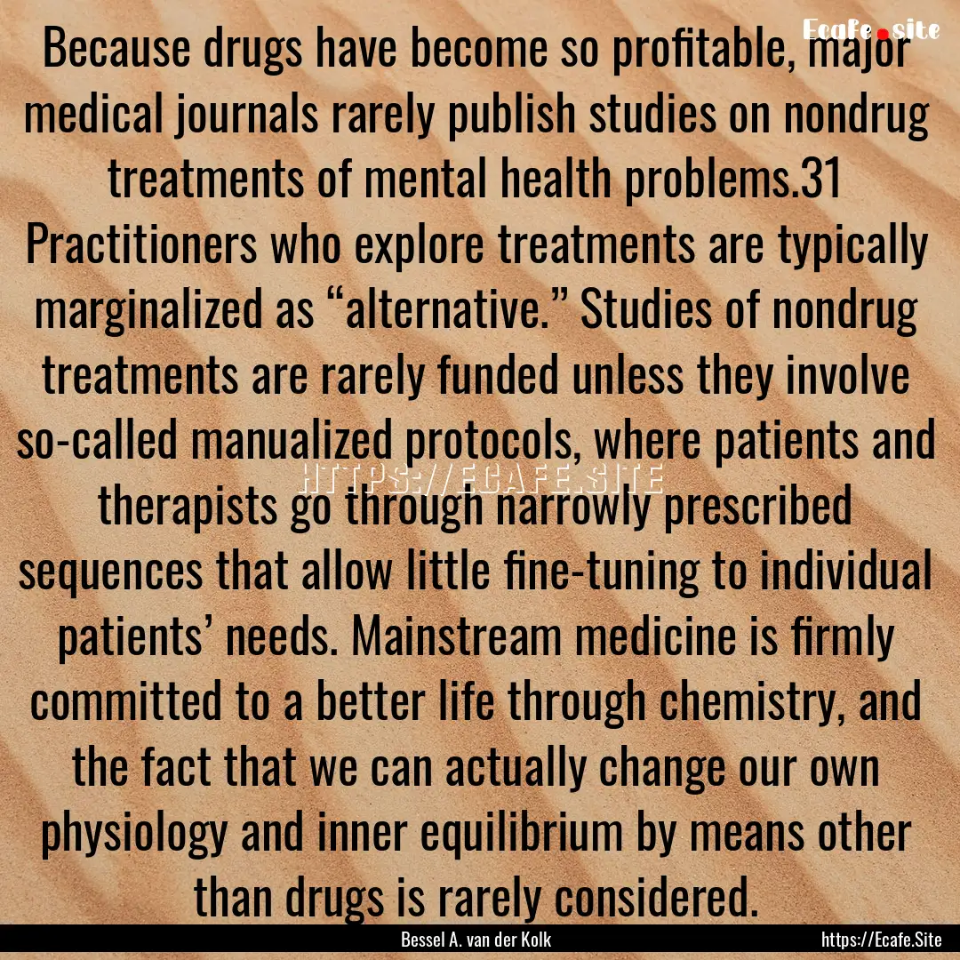 Because drugs have become so profitable,.... : Quote by Bessel A. van der Kolk