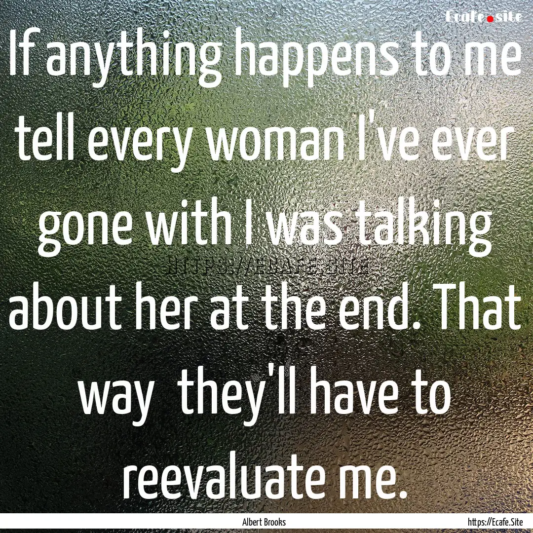 If anything happens to me tell every woman.... : Quote by Albert Brooks