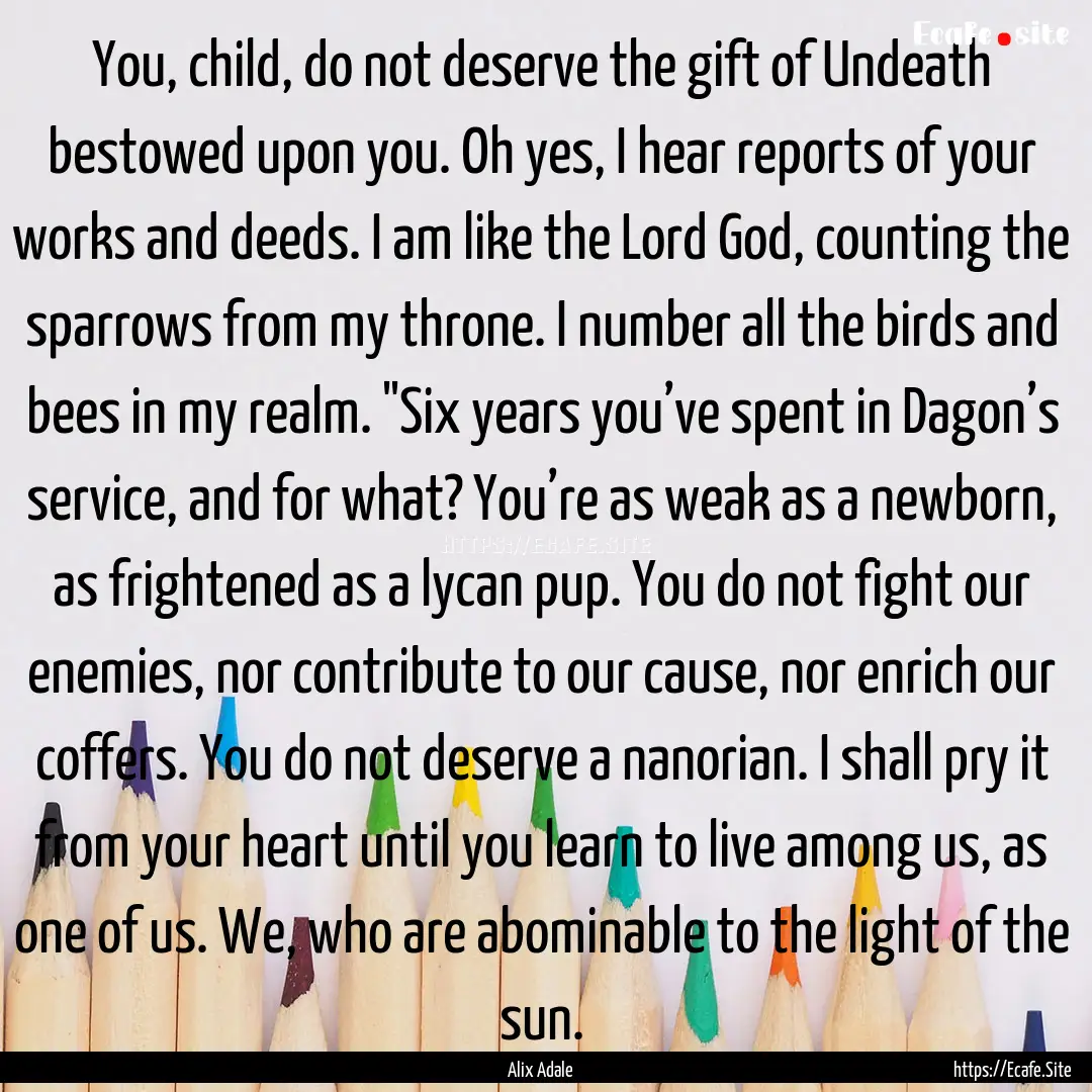 You, child, do not deserve the gift of Undeath.... : Quote by Alix Adale