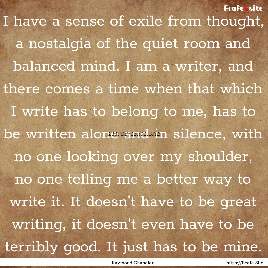 I have a sense of exile from thought, a nostalgia.... : Quote by Raymond Chandler