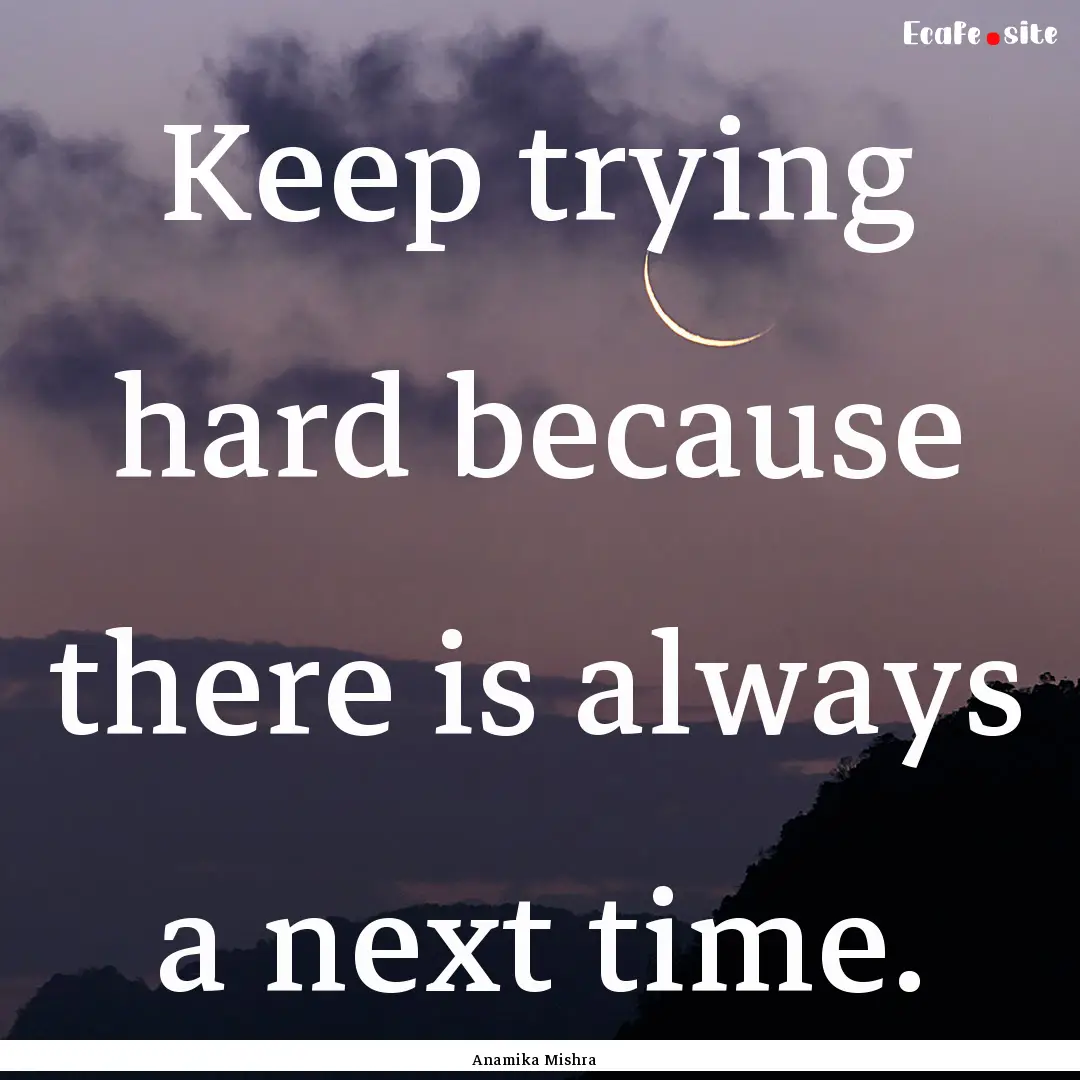 Keep trying hard because there is always.... : Quote by Anamika Mishra