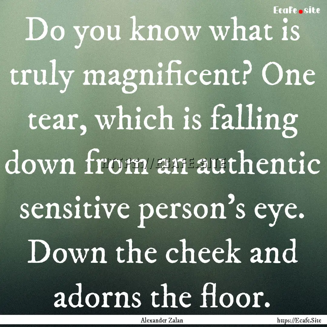 Do you know what is truly magnificent? One.... : Quote by Alexander Zalan