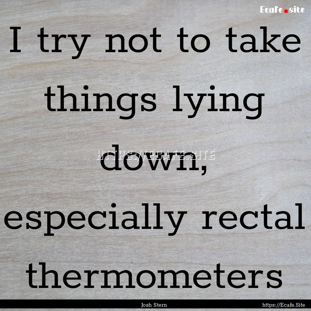 I try not to take things lying down, especially.... : Quote by Josh Stern