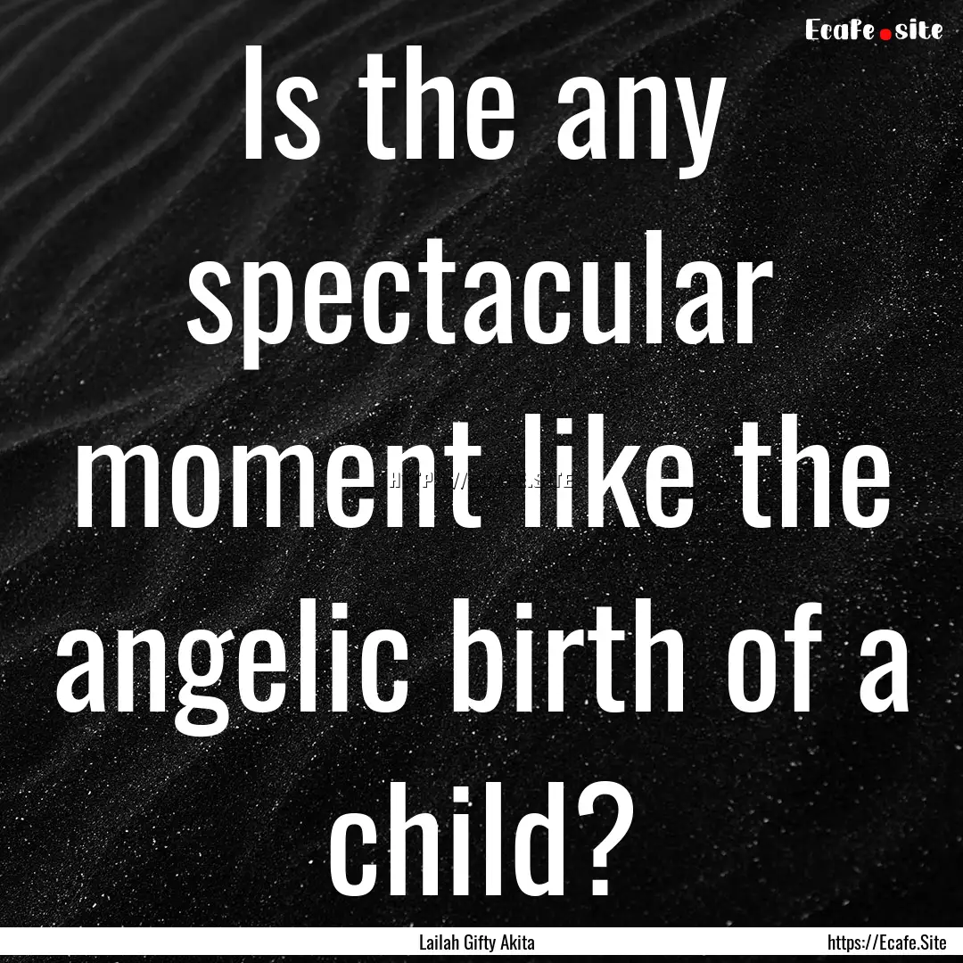 Is the any spectacular moment like the angelic.... : Quote by Lailah Gifty Akita