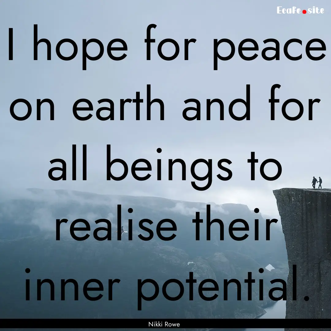 I hope for peace on earth and for all beings.... : Quote by Nikki Rowe