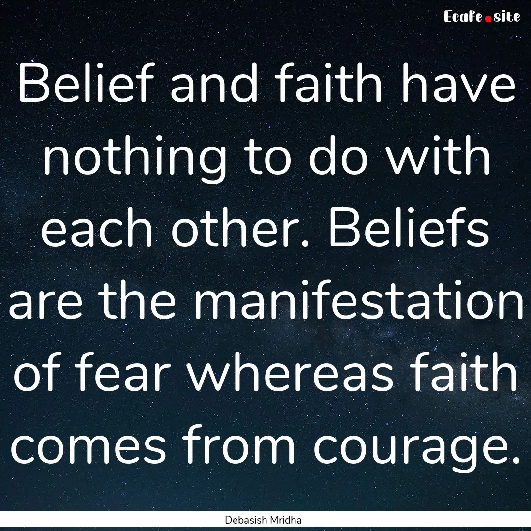 Belief and faith have nothing to do with.... : Quote by Debasish Mridha