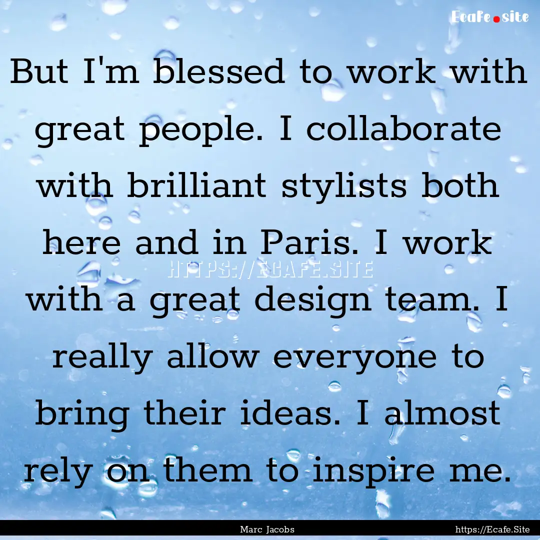 But I'm blessed to work with great people..... : Quote by Marc Jacobs