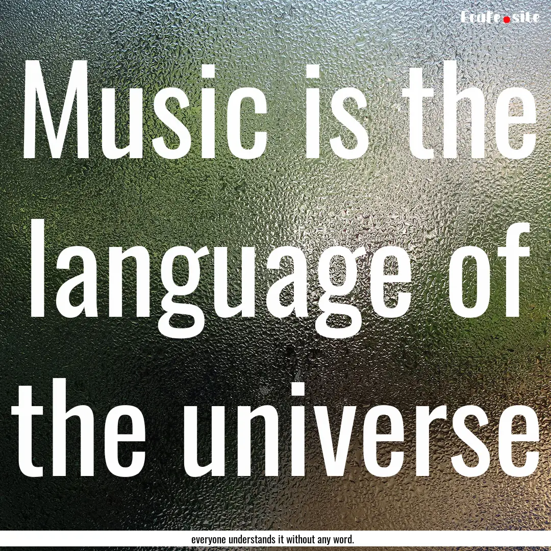 Music is the language of the universe : Quote by everyone understands it without any word.