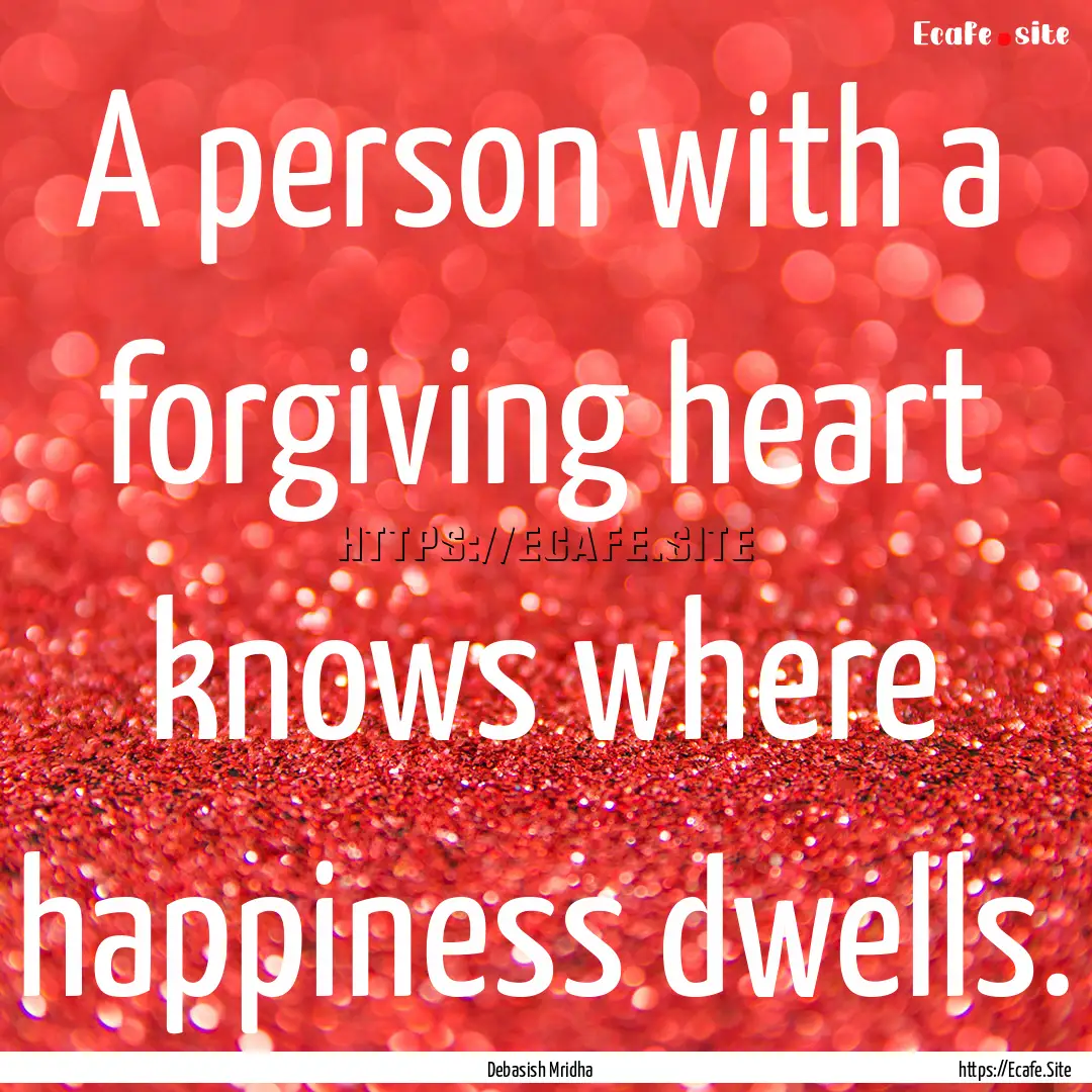 A person with a forgiving heart knows where.... : Quote by Debasish Mridha