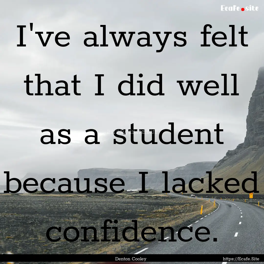 I've always felt that I did well as a student.... : Quote by Denton Cooley