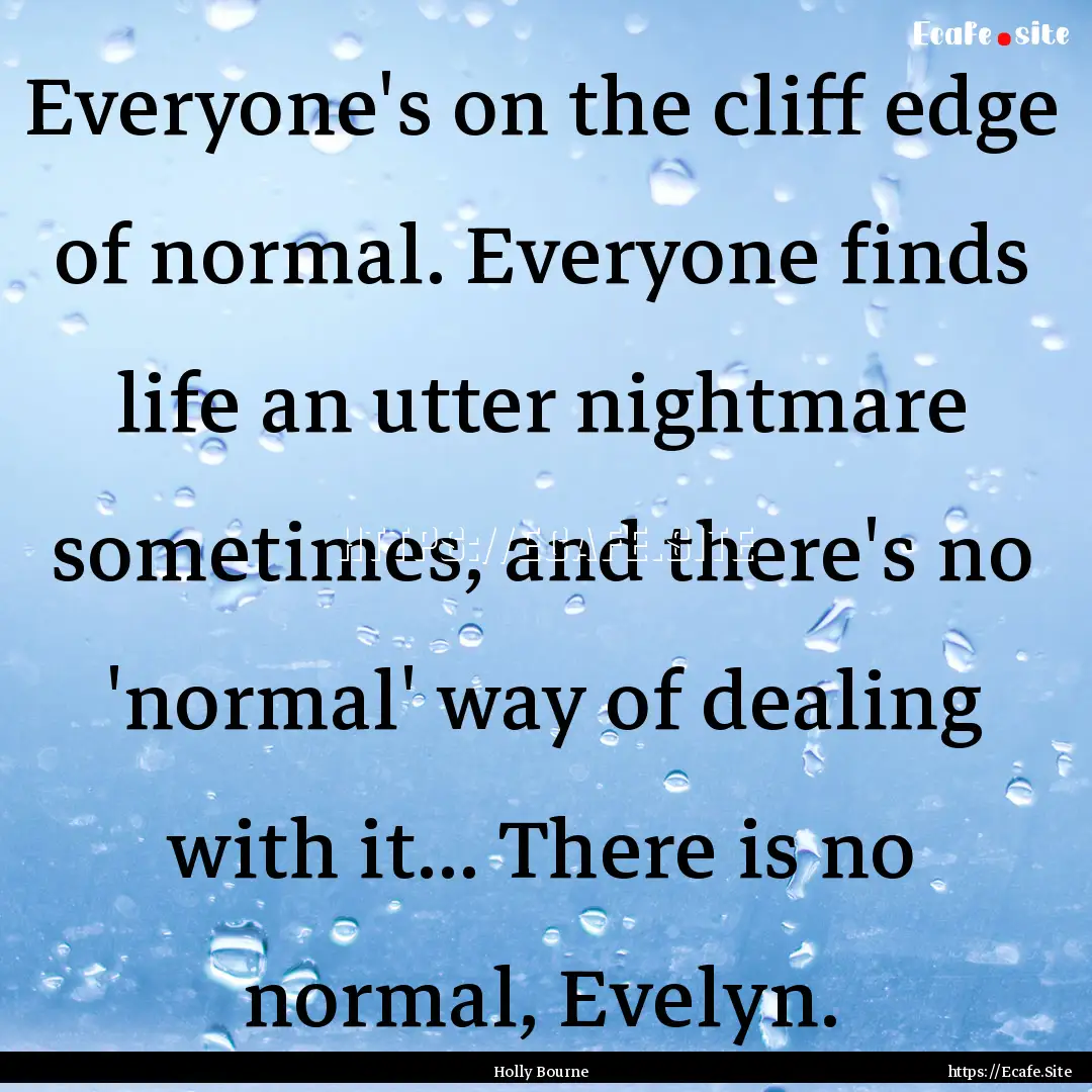 Everyone's on the cliff edge of normal. Everyone.... : Quote by Holly Bourne