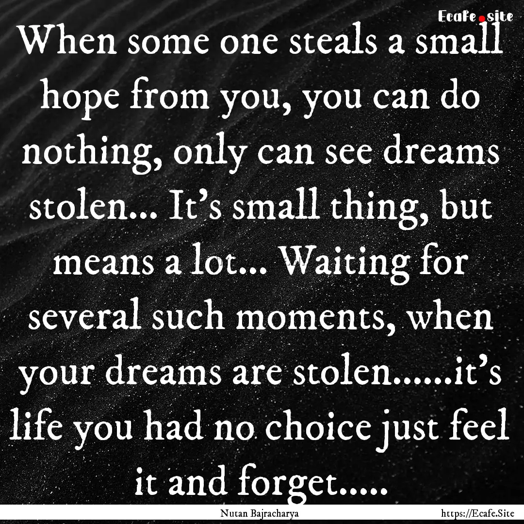 When some one steals a small hope from you,.... : Quote by Nutan Bajracharya