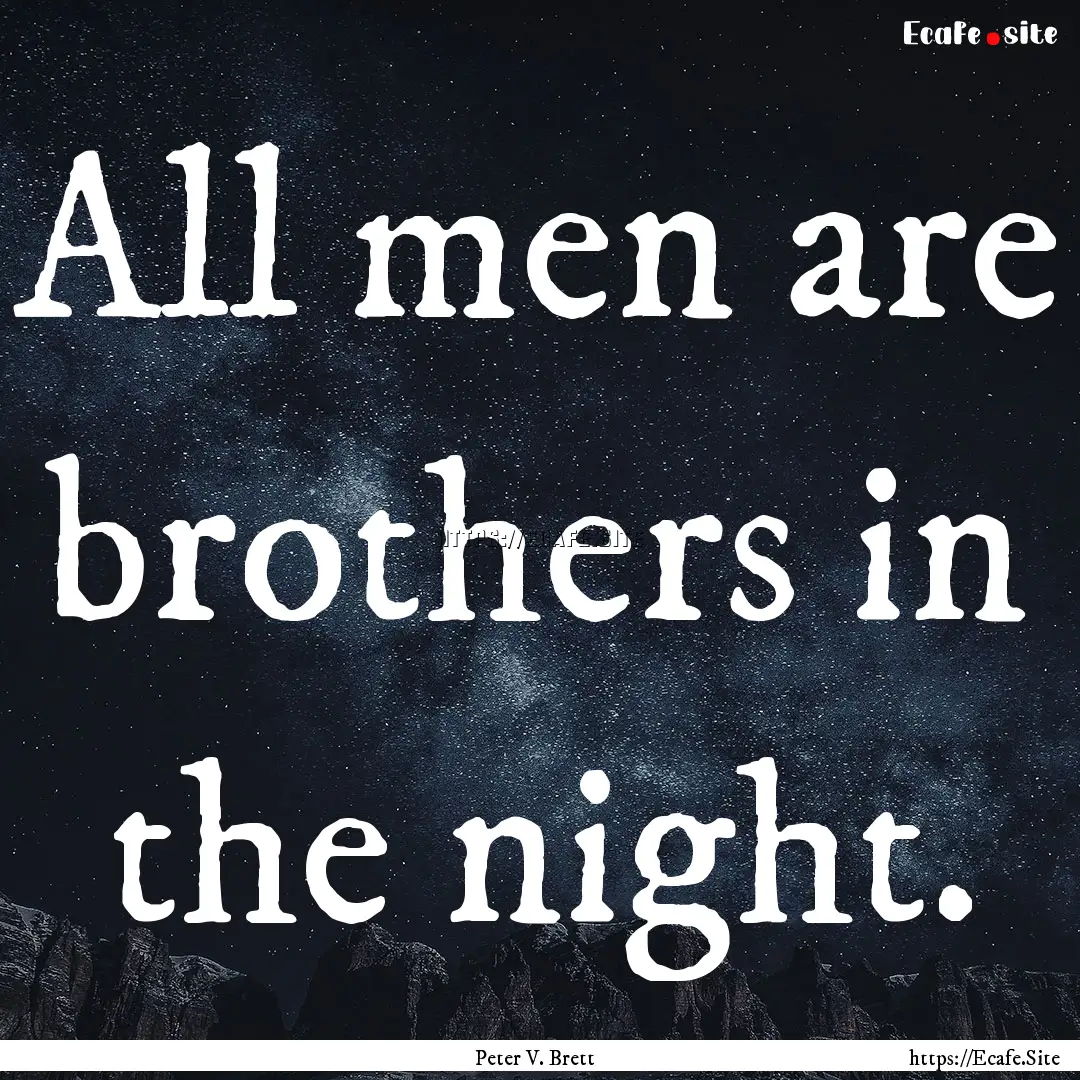 All men are brothers in the night. : Quote by Peter V. Brett